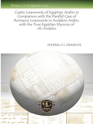 cover image of Coptic Loanwords of Egyptian Arabic in Comparison with the Parallel Case of Romance Loanwords in Andalusi Arabic, with the True Egyptian Etymon of Al-Andalus